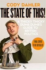 The State of This! A Thicky Thicky Dumb Dumb's Guide to British Politics
