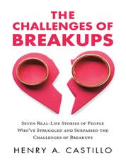 The Challenges of Breakups: Seven Real-Life Stories of People Who've Struggled and Surpassed the Challenges of Breakups