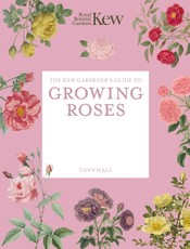 The Kew Gardener's Guide to Growing Roses