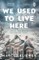 We Used to Live Here
