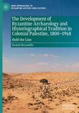 The Development of Byzantine Archaeology and Historiographical Tradition in Colonial Palestine, 1800-1948